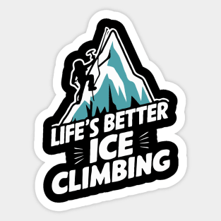 Life's Better Ice Climbing. Funny Ice Climbing Sticker